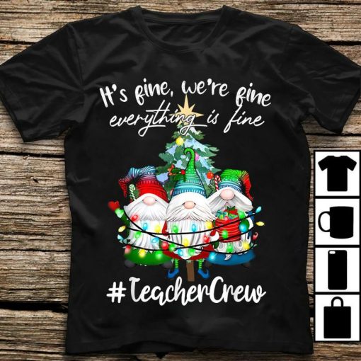 It’s Fine We’re Fine Everything Is Fine Teacher Crew Xmas T-Shirt