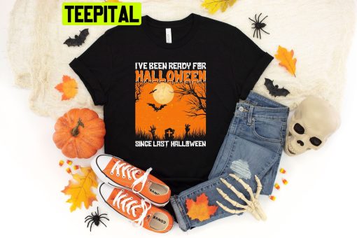 I’ve Been Ready For Halloween Since Last Halloween Trending Unisex T-Shirt