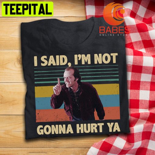 Jack Torrance I Said I’m Not Gonna Hurt Ya Trending Unisex T-Shirt