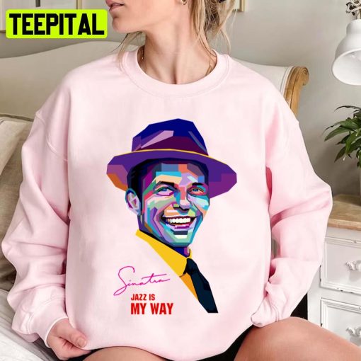 Jazz Is My Way Frank Sinatra Unisex Sweatshirt