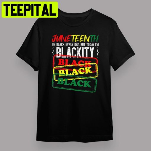 Juneteenth I Am Black Everyday But Today I Am Blackity Black Retro Art Unisex T-Shirt