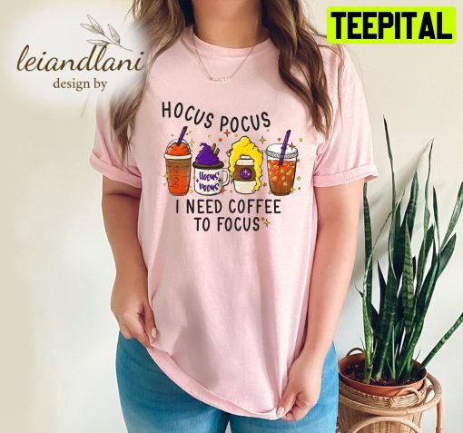 Latte I Need Coffee To Focus Coffee Hocus Pocus Sistas Sanderson Halloween Unisesx T-Shirt