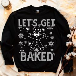 Lets get baked Ugly Christmas Sweatshirt