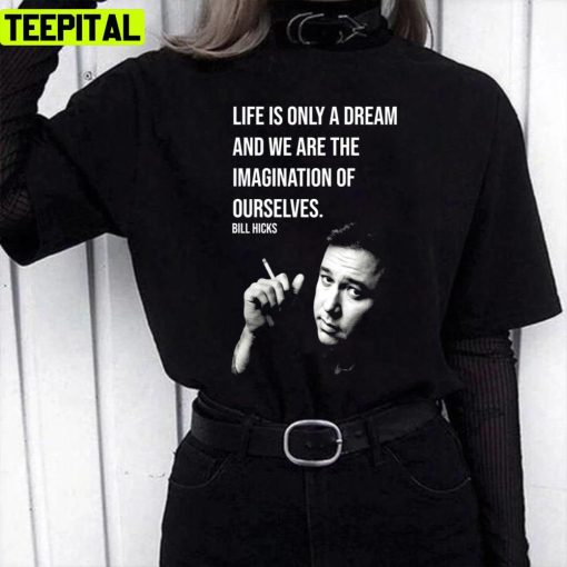 Life Is Only A Dream Bill Hicks Unisex T-Shirt