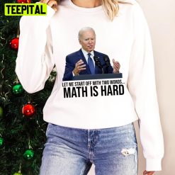 Math Is Hard Two Words Made In America Funny Joe Biden Unisex Sweatshirt