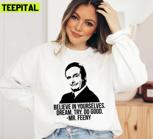 Mr Feeny Famous Quote Believe In Yourselves Unisex Sweatshirt