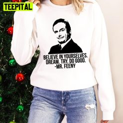 Mr Feeny Famous Quote Believe In Yourselves Unisex Sweatshirt