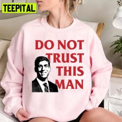 Never Rishi Sunak Tory Mp Do Not Trust This Man Unisex Sweatshirt