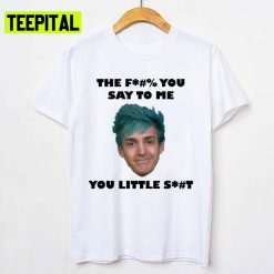 Ninja Streamer The Fuck You Say To Me You Little Shit Unisex T-Shirt