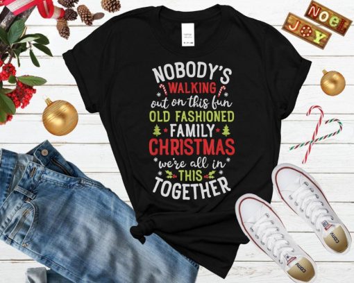 Nobody’s Walking Out On This Fun Old Fashioned Family Christmas Shirt