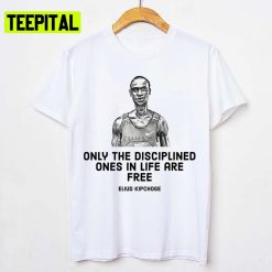 Only The Discliplined Ones In Life Are Free Eliud Kipchoge V6 Unisex T-Shirt