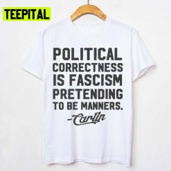 Political Correctness Is Fascism Pretending To Be Manners George Carlin Unisex T-Shirt