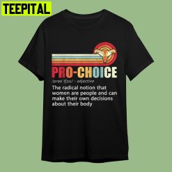 Pro Choice Definition Feminist Women’s Rights My Body Choice Retro Art Unisex T-Shirt