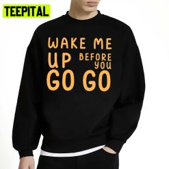 Retro Trending Wake Me Up Before You Go Go George Michael Unisex Sweatshirt