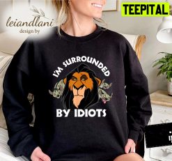 Scar Surrounded By Idiots Simba Hakuna Matata Lion King Disney Sweatshirt