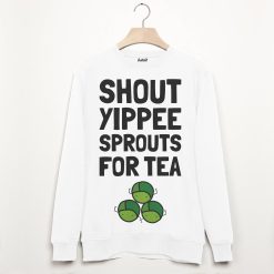 Shout Yippee Sprouts For Tea Christmas Sweatshirt