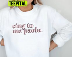 Sing To Me Paolo Cute Vintage Trending Unisex Sweatshirt