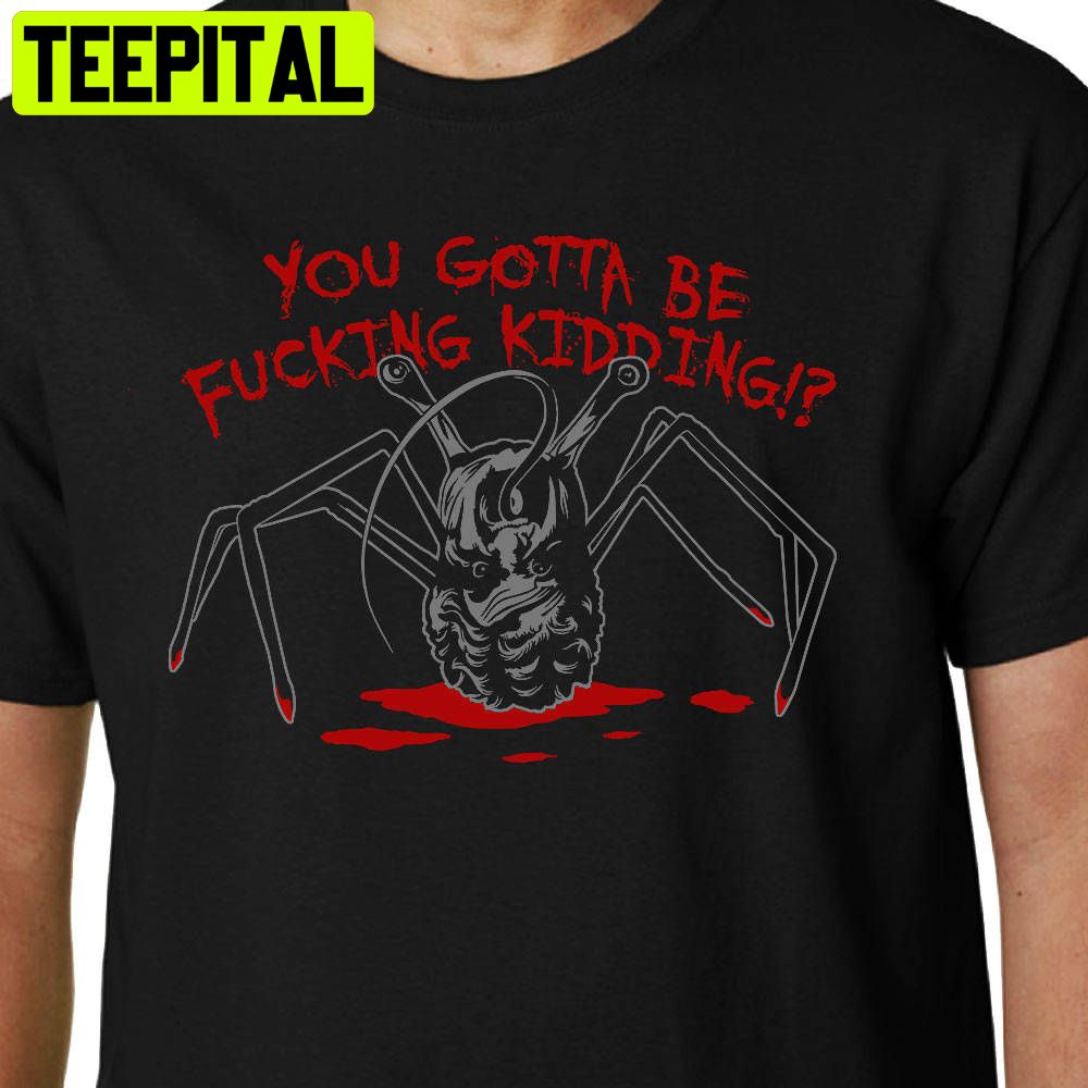 The Thing Gotta Be Kidding John Carpenter Horror Trending Unisex T-Shirt