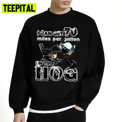 This Hog I Can Get 70 Miles Per Gallon Dumb And Dumber Unisex Sweatshirt