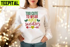 Too Cute To Wear Ugly Matching Xmas Unisex Sweatshirt