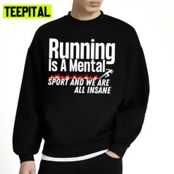 Trending Running Running Is A Mental Sport And We Are All Insane Unisex Sweatshirt