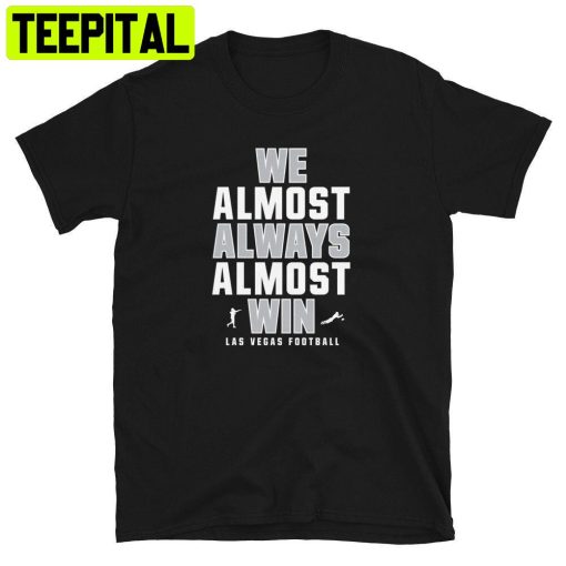 We Almost Always Almost Win Funny Las Vegas Raiders Unisex T-Shirt