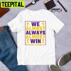 We Almost Always Almost Win Minnesota Vikings Funny Football Unisex T-Shirt