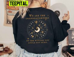 We Are The Granddaughters Of The Witches You Could Not Burn Back Design Salem Witch Trending Unisex Sweatshirt