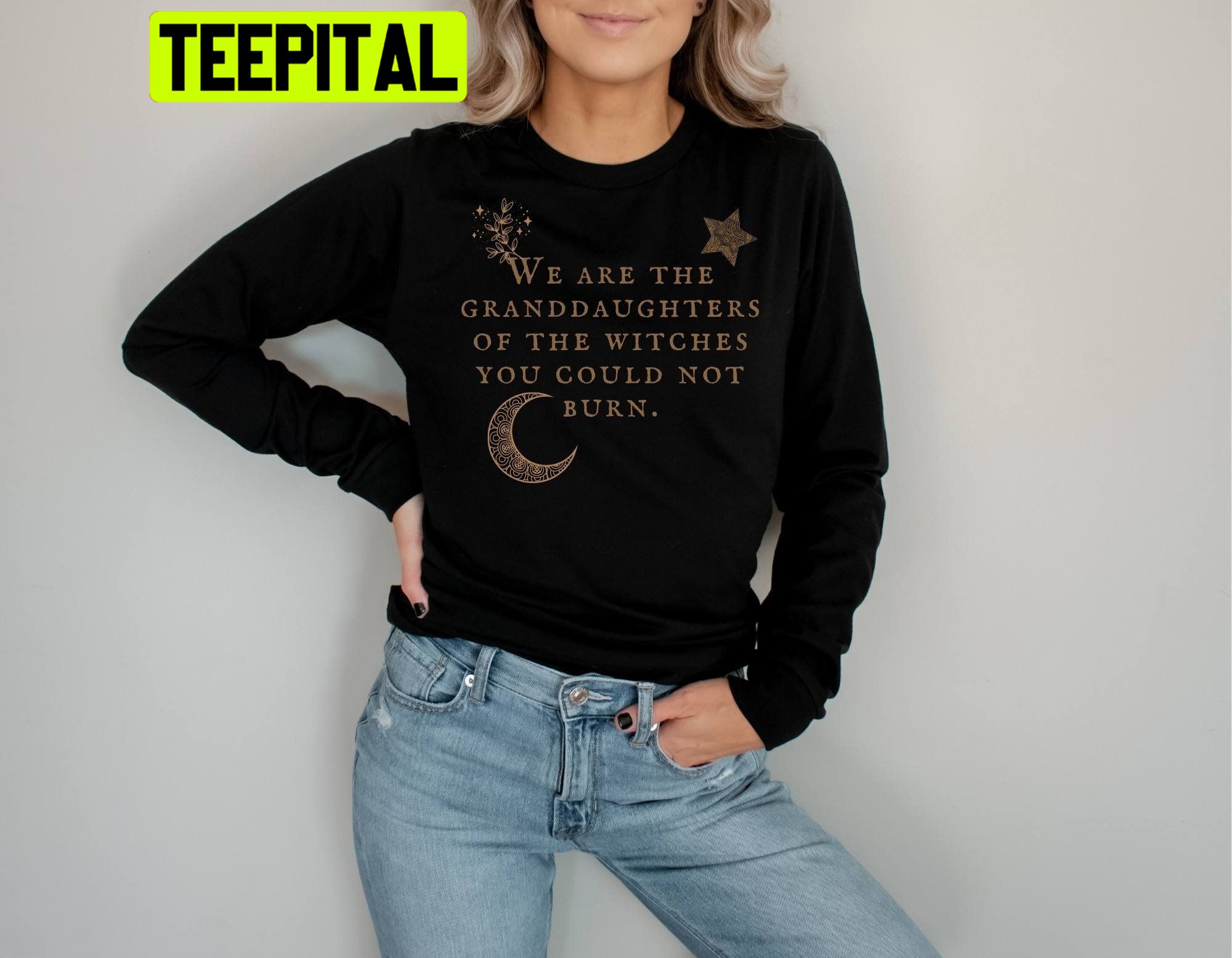 We Are The Granddaughters Of The Witches You Could Not Burn Trending Unisex Sweatshirt