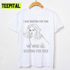 We Were All Rooting For You Tyra Banks Unisex T-Shirt