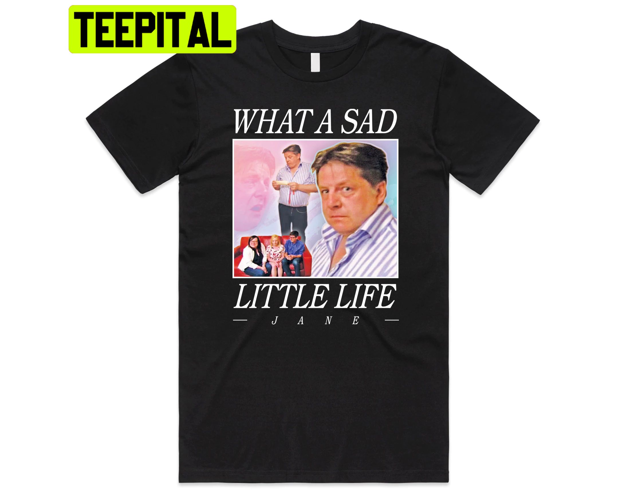 What A Sad Little Life Jane Trending Unisex T-Shirt
