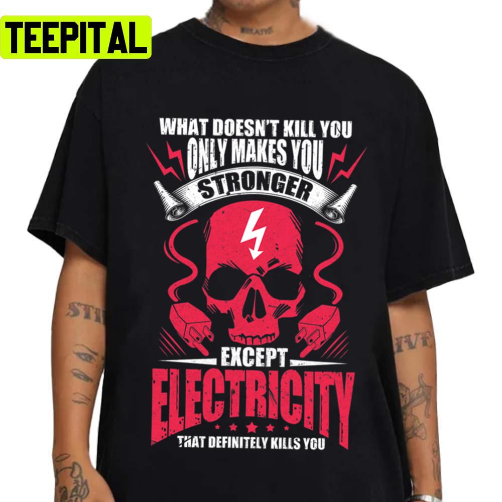 What Doesnt Kill You Makes You Stronger Except Electricity Unisex T-Shirt