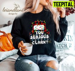 You Serious Clark Ugly Christmas Sweatshirt