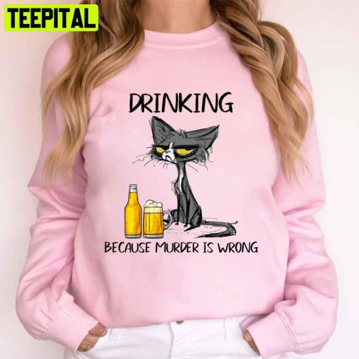 Drinking Because Murder Is Wrong Tequila Because Murder Is Wrong Black Cat Trending Unisex T-Shirt