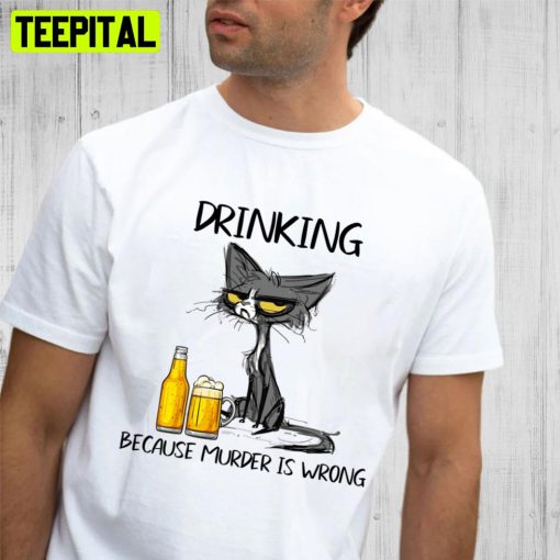 Drinking Because Murder Is Wrong Tequila Because Murder Is Wrong Black Cat Trending Unisex T-Shirt