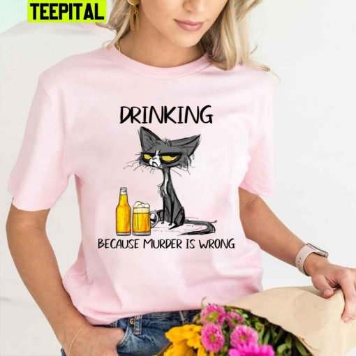 Drinking Because Murder Is Wrong Tequila Because Murder Is Wrong Black Cat Trending Unisex T-Shirt