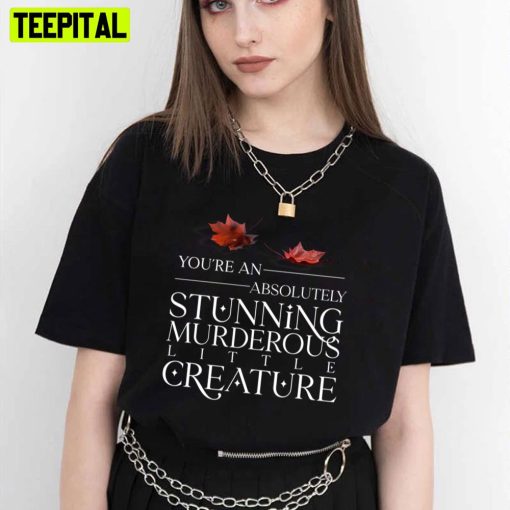 From Blood And Ash You Are An Absolutely Stunning Murderous Little Greature Trending Unisex T-Shirt