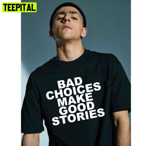 Bad Choices Make Good Stories White Art Trending Unisex T-Shirt