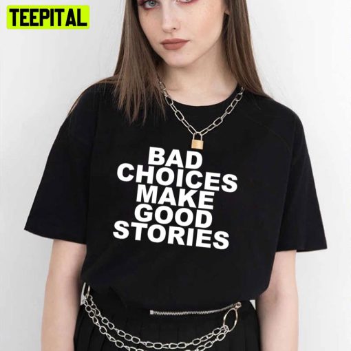 Bad Choices Make Good Stories White Art Trending Unisex T-Shirt