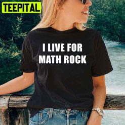 I Live For Math Rock Unisex T-Shirt