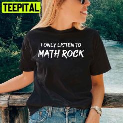 I Only Listen To Math Rock Unisex T-Shirt