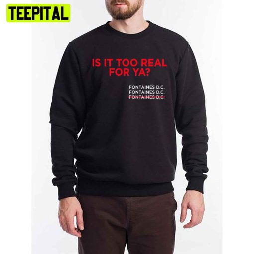 Is It Too Real For Ya Fontaines Dc Unisex T-Shirt