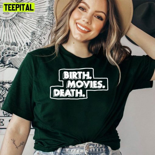 Birth Movies Death Unisex T-Shirt