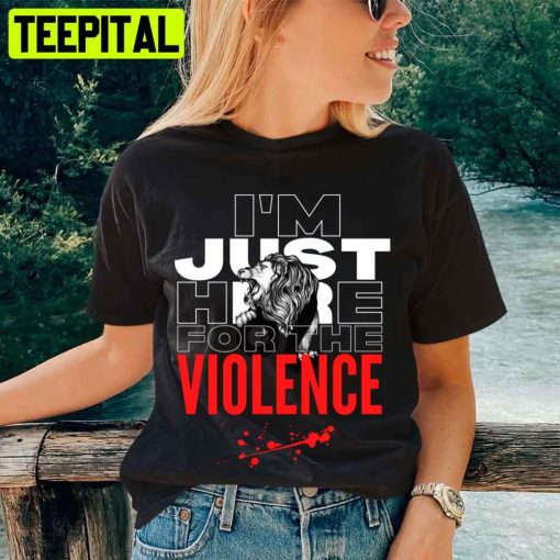 Im Just Here For The Violence Unisex T-Shirt