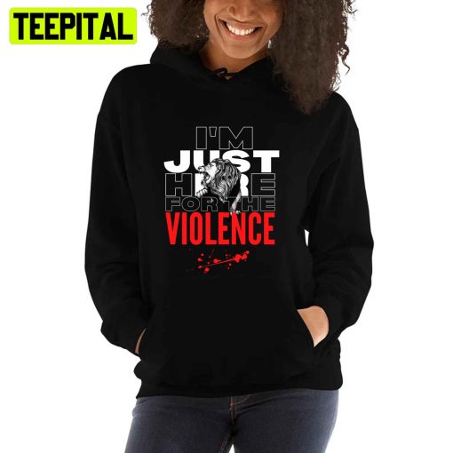 Im Just Here For The Violence Unisex T-Shirt