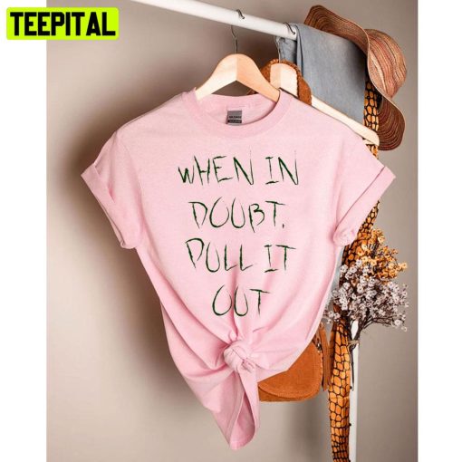 When In Doubt Pull It Out Unisex T-Shirt