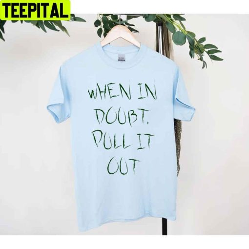 When In Doubt Pull It Out Unisex T-Shirt