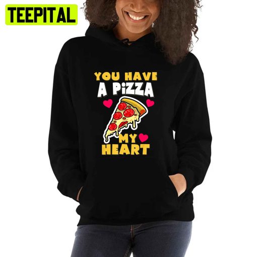 You Have A Pizza My Heart Funny Anniversary Pizza Unisex T-Shirt