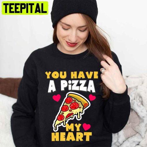 You Have A Pizza My Heart Funny Anniversary Pizza Unisex T-Shirt