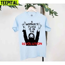 A Woman’s Place Is In The Revolution Unisex T-Shirt